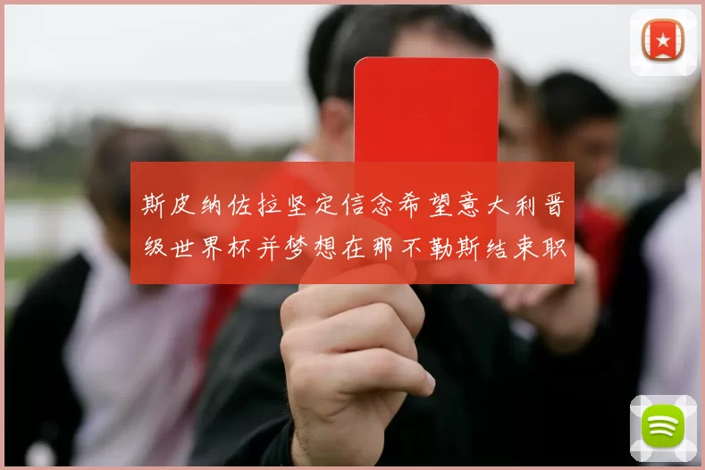 斯皮纳佐拉坚定信念希望意大利晋级世界杯并梦想在那不勒斯结束职业生涯