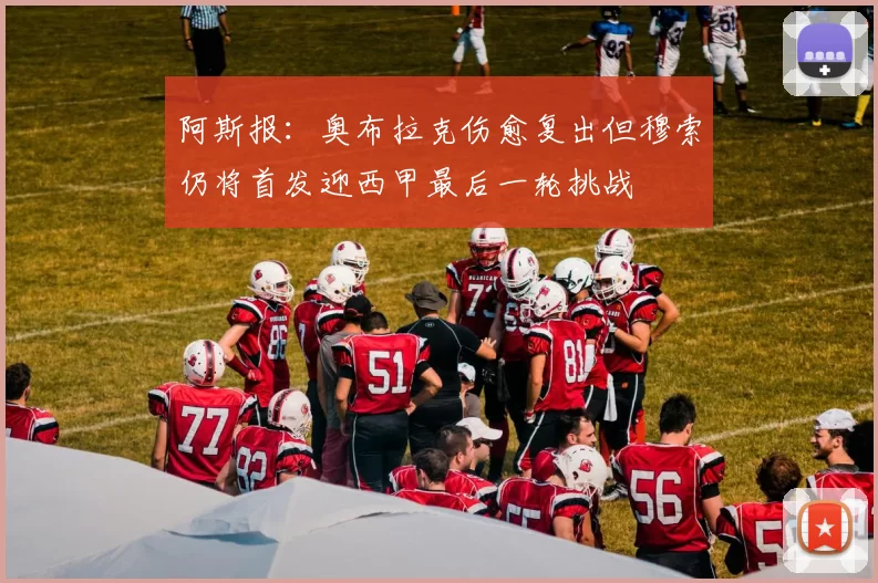 阿斯报：奥布拉克伤愈复出但穆索仍将首发迎西甲最后一轮挑战